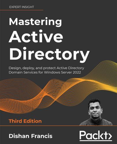 Mastering Active Directory – Third Edition: Design, deploy, and protect Activ…