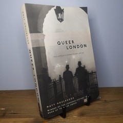 Queer London : Perils And Pleasure In The Sexual Metropolis 1918-1957