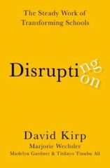 Disrupting Disruption: The Steady Work of Transforming Schools – Kirp, David,Wec