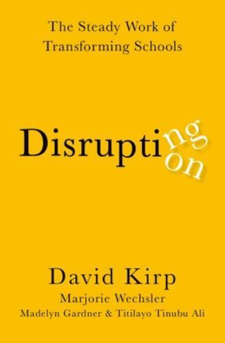 Disrupting Disruption: The Steady Work of Transforming Schools