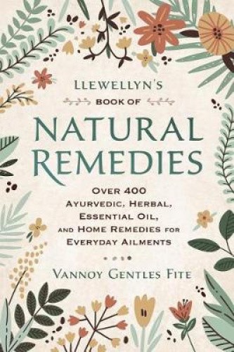 Llewellyn’s Book of Natural Remedies: Over 400 Ayurvedic, Herbal, Essential
