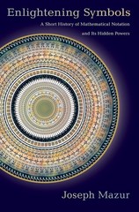 Enlightening Symbols: A Short History of Mathematical Notation and Its Hidden…
