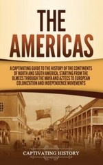 Americas : A Captivating Guide to the History of the Continents of North and…
