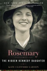 Rosemary : The Hidden Kennedy Daughter by Kate Clifford Larson (2016, Trade D2