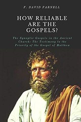 HOW RELIABLE ARE THE GOSPELS: THE SYNOPTIC GOSPELS IN THE By F. David Farnell