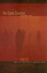 The Caste Question: Dalits and the Politics of Modern India – Rao, Anupama