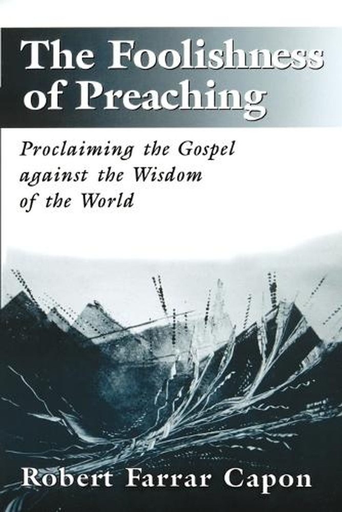 The Foolishness of Preaching: Proclaiming the Gospel Against the Wisdom of the W