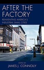 After the Factory: Reinventing America’s Industrial Small Cities