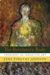 Revelatory Body: Theology as Inductive Art by Luke Timothy Johnson: New