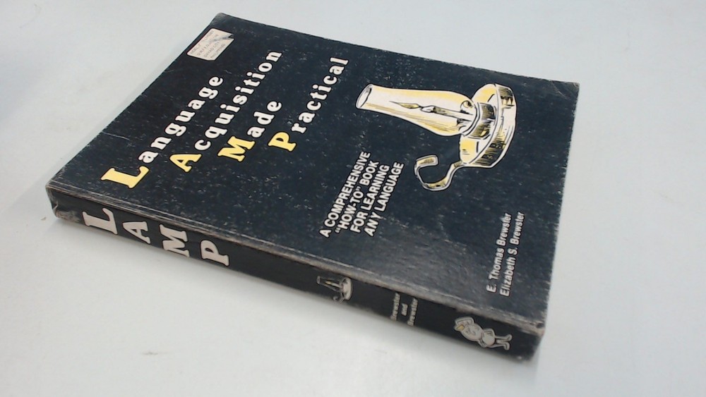Language Acquisition Made Practical : A Comprehensive “How-to” Book for Lear…