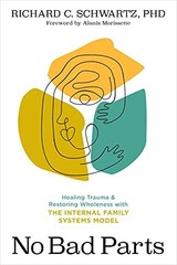 No Bad Parts: Healing Trauma and Restoring Wholeness with the Internal Family S