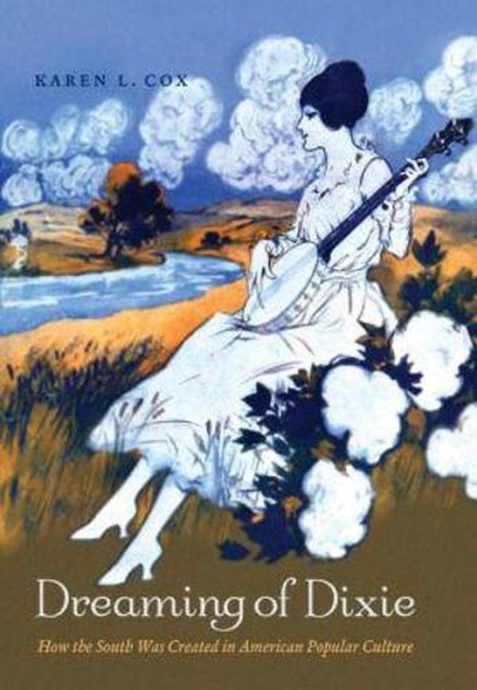 Dreaming of Dixie: How the South Was Created in American Popular Culture by Kare