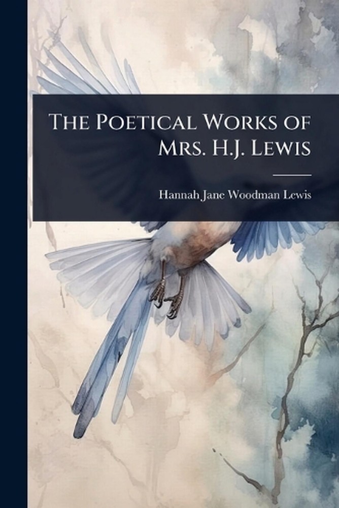 The Poetical Works of Mrs. H.J. Lewis by Hannah Jane Woodman Lewis Paperback Boo