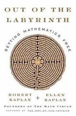 Out of the Labyrinth: Setting Mathematics Free by Kaplan, Robert; Kaplan, Ellen