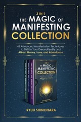 3 IN 1: The Magic of Manifesting Collection: 45 Advanced Manifestation Techn…