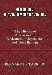 Oil Capital: The History of American Oil, Wildcatters, Independents and Their