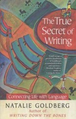 The True Secret of Writing: Connecting Life with Language by Natalie Goldberg