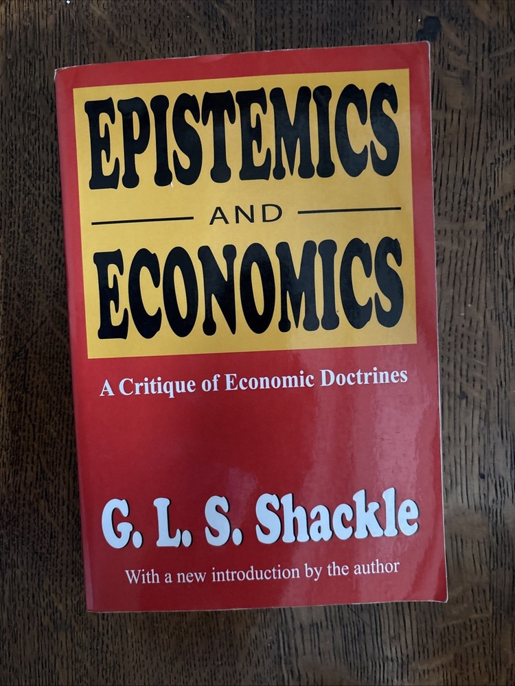 Epistemics And Economics: A Critique Of Economic Doctrines by G.L.S. Shackle