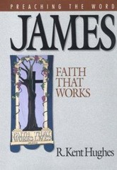 James: Faith That Works (Preaching the Word) by R. Kent Hughes