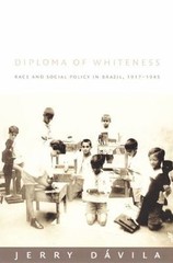 Diploma of Whiteness: Race and Social Policy in Brazil, 1917–1945 by