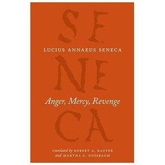 Anger, Mercy, Revenge (The Complete Works of Lucius Annaeus Seneca) by Seneca,