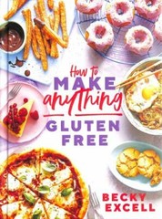 How to Make Anything Gluten-Free : Over 100 Recipes for Everything from Home…