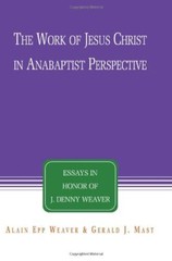 The Work of Jesus Christ in Anabaptist Perspective: Essays in Honor of J. Denny