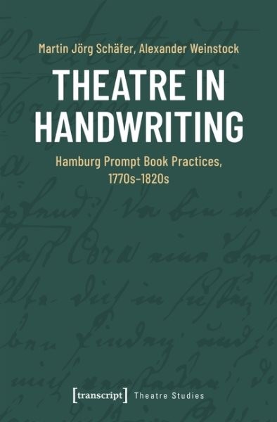 Theatre in Handwriting : Hamburg Prompt Book Practices, 1770s-1820s, Paperbac…