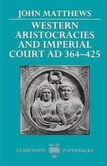 Western Aristocracies and Imperial Court, Ad 364-425 by Matthews, John