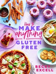 How to Make Anything Gluten-Free: Over 100 recipes for everything from home …