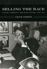 Selling the Race: Culture, Community, and Black Chicago, 1940-1955 (Historic…