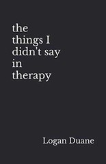 the things I didn’t say in therapy – Paperback, by Duane Logan – Very Good