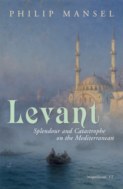 Levant Splendour and Catastrophe on the Mediterranean by Philip Mansel PAPERBACK