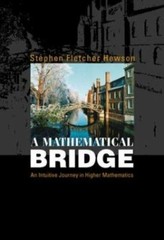 Mathematical Bridge, A: An Intuitive Journey in Higher Mathematics