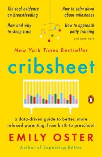 Cribsheet: A Data-Driven Guide to Better, More Relaxed Parenting, from Birt…