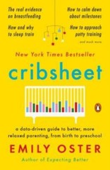 Cribsheet: A Data-Driven Guide to Better, More Relaxed Parenting, from Birt…