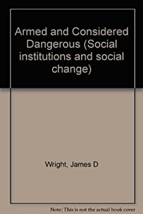 Armed and Considered Dangerous : A Survey of Felons and Their Fir
