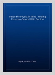 Inside the Physician Mind : Finding Common Ground With Doctors, Paperback by …