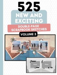525 New and Exciting Double Page Scrapbook Sketches: Hundreds Of Layout Ideas…