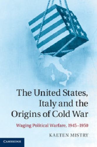 United States, Italy and the Origins of Cold War : Waging Political Warfare 1…