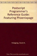 POSTSCRIPT PROGRAMMER’S REFERENCE GUIDE: FEATURING PHOENIX By David Holzgang