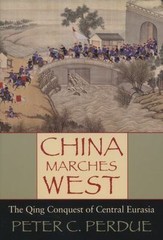 China Marches West: The Qing Conquest of Central Eurasia by Perdue, Peter C.