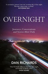 Overnight: Journeys, Conversations and Stories After Dark by Dan Richards Hardco