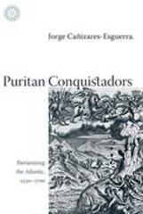 Puritan Conquistadors: Iberianizing the Atlantic, 1550-1700 Jorge Cañizares-Esg