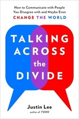 Talking Across the Divide: How to Communicate with People You Disagree with and