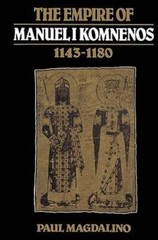 The Empire of Manuel I Komnenos, 1143-1180 by Paul Magdalino: New