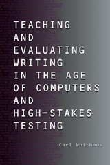 Teaching and Evaluating Writing in the Age of Computers and High-Stakes Test…