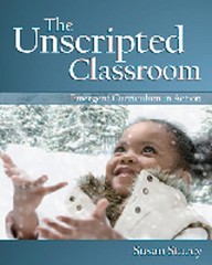 The Unscripted Classroom: Emergent Curriculum in Action by Susan Stacey