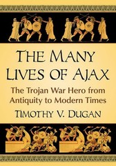 The Many Lives Of Ajax: The Trojan War Hero From Antiquity T…