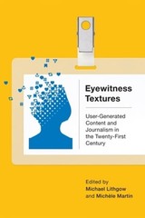 Eyewitness Textures: User-Generated Content and Journalism in the Twenty-First